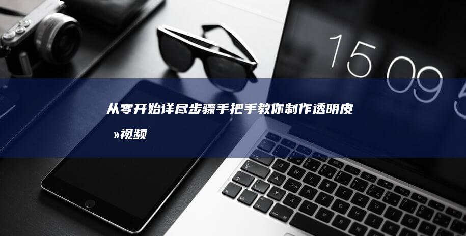 从零开始：详尽步骤手把手教你制作透明皮冻视频教程